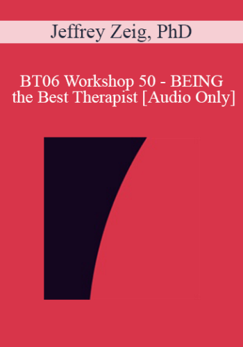 [Audio Only] BT06 Workshop 50 – BEING The Best Therapist: Increasing Acuity – Jeffrey Zeig, PhD