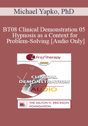 [Audio Only] BT08 Clinical Demonstration 05 – Hypnosis As A Context For Problem-Solving – Michael Yapko, PhD
