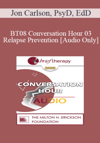 [Audio Only] BT08 Conversation Hour 03 – Relapse Prevention – Jon Carlson, PsyD, EdD
