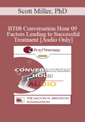 [Audio Only] BT08 Conversation Hour 09 – Factors Leading To Successful Treatment – Scott Miller, PhD