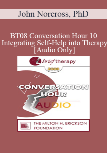 [Audio Only] BT08 Conversation Hour 10 – Integrating Self-Help Into Therapy – John Norcross, PhD