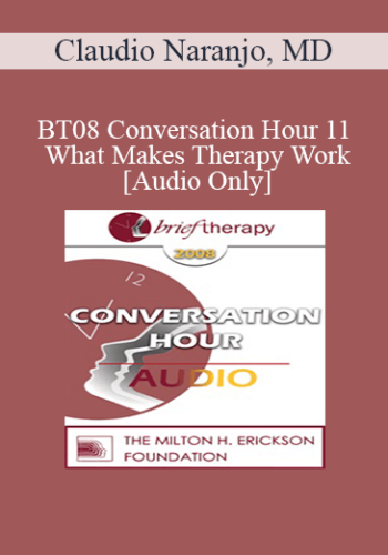 [Audio Only] BT08 Conversation Hour 11 - What Makes Therapy Work: Science or Art? - Claudio Naranjo, MD
