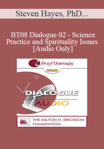 [Audio Only] BT08 Dialogue 02 – Science, Practice And Spirituality Issues – Steven Hayes, PhD, James Prochaska, PhD