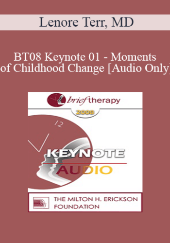 [Audio Only] BT08 Keynote 01 – Moments Of Childhood Change: On Instinct Or Methodically Engineered? – Lenore Terr, MD