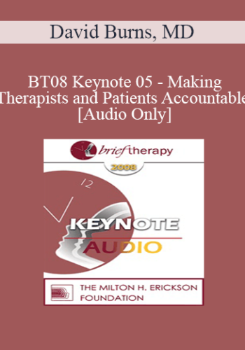 [Audio Only] BT08 Keynote 05 - Making Therapists and Patients Accountable - David Burns, MD