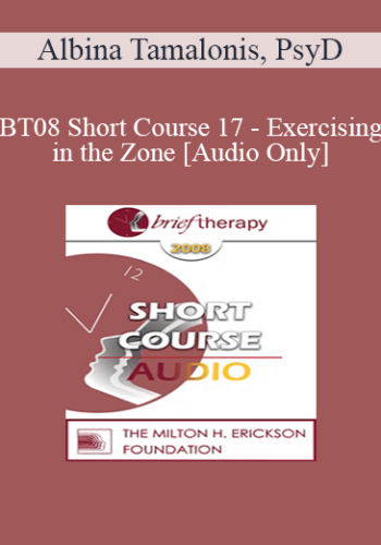[Audio Only] BT08 Short Course 17 – Exercising In The Zone: Brief And Lasting Solution For The Physically Dissociated Patient – Albina Tamalonis, PsyD