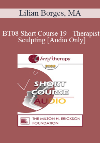 [Audio Only] BT08 Short Course 19 – Therapist Sculpting – Lilian Borges, MA