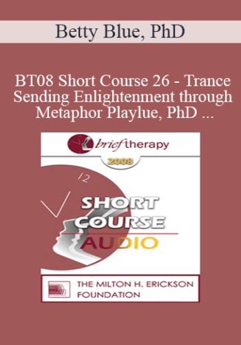 [Audio Only] BT08 Short Course 26 – Trance-Sending Enlightenment Through Metaphor Play: Compassionately Light Solutions For Balancing The Darkness Of Isolation – Betty Blue, PhD