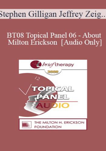 [Audio Only] BT08 Topical Panel 06 – About Milton Erickson – Stephen Gilligan, PhD, Stephen Lankton, MSW, DAHB, Ernest Rossi, PhD, Jeffrey Zeig, PhD