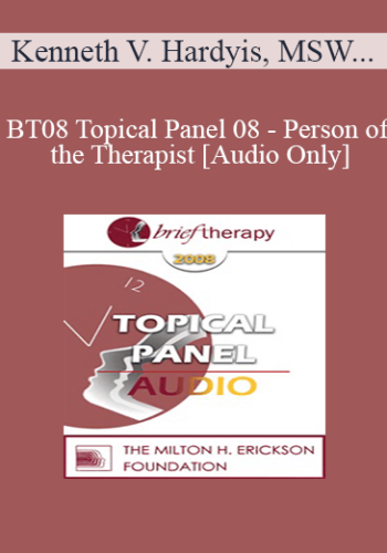 [Audio Only] BT08 Topical Panel 08 - Person of the Therapist - Kenneth V. Hardy, PhD, John Norcross, PhD, Bill O’Hanlon, MS, Michele Weiner-Davis, MSW, LCSW