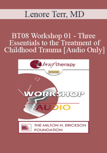 [Audio Only] BT08 Workshop 01 – Three Essentials To The Treatment Of Childhood Trauma: Abreaction, Correction, And Context – Lenore Terr, MD