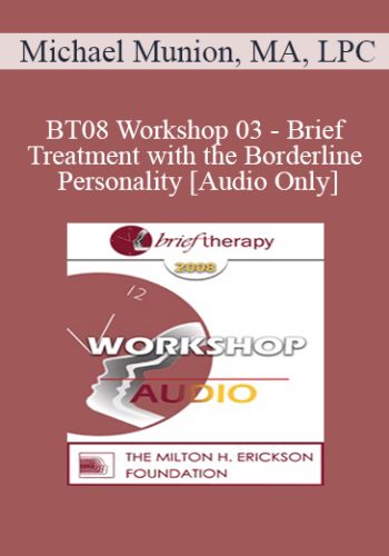 [Audio Only] BT08 Workshop 03 – Brief Treatment With The Borderline Personality – Michael Munion, MA, LPC