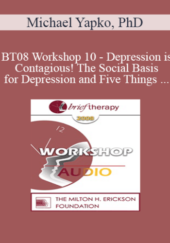 [Audio Only] BT08 Workshop 10 – Depression Is Contagious! The Social Basis For Depression And Five Things Psychotherapy Can Do Better Than Medications – Michael Yapko, PhD