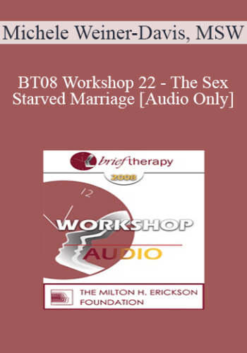 [Audio Only] BT08 Workshop 22 - The Sex-Starved Marriage - Michele Weiner-Davis, MSW