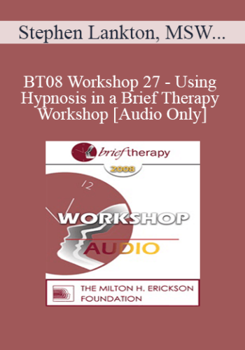 [Audio Only] BT08 Workshop 27 - Using Hypnosis in a Brief Therapy Workshop - Stephen Lankton, MSW, DAHB