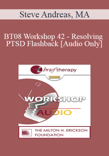 [Audio Only] BT08 Workshop 42 - Resolving PTSD Flashbacks - Steve Andreas, MA