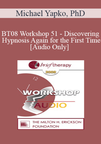 [Audio Only] BT08 Workshop 51 – Discovering Hypnosis Again For The First Time – Michael Yapko, PhD