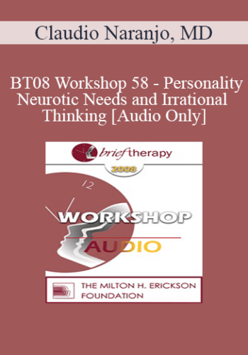 [Audio Only] BT08 Workshop 58 - Personality, Neurotic Needs and Irrational Thinking - Claudio Naranjo, MD
