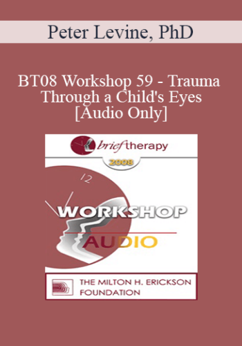 [Audio Only] BT08 Workshop 59 – Trauma Through A Child’s Eyes – Peter Levine, PhD