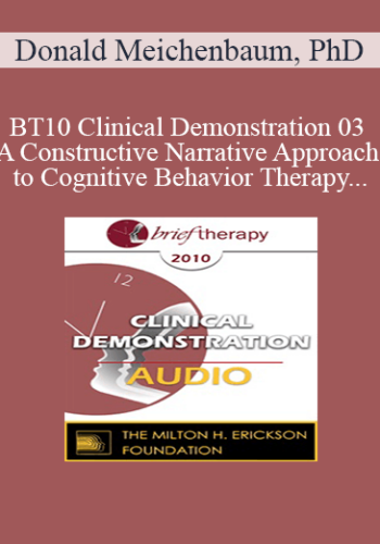 [Audio Only] BT10 Clinical Demonstration 03 – A Constructive Narrative Approach To Cognitive Behavior Therapy – Donald Meichenbaum, PhD