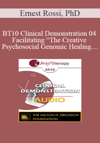 [Audio] BT10 Clinical Demonstration 04 – Facilitating “The Creative Psychosocial Genomic Healing Experience” In Brief Psychotherapy – Ernest Rossi, PhD