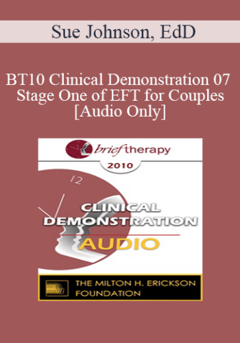 [Audio] BT10 Clinical Demonstration 07 – Stage One Of EFT For Couples – Sue Johnson, EdD