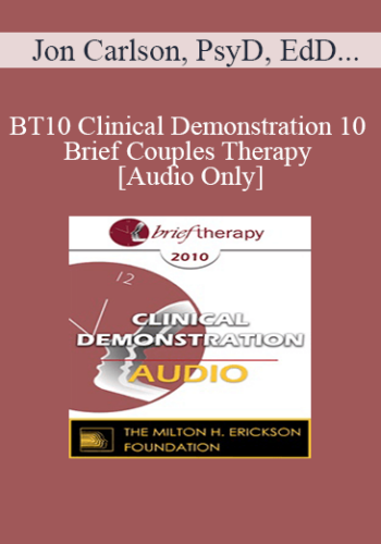 [Audio] BT10 Clinical Demonstration 10 – Brief Couples Therapy – Jon Carlson, PsyD, EdD, ABPP