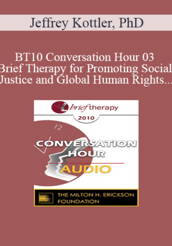 [Audio] BT10 Conversation Hour 03 - Brief Therapy for Promoting Social Justice and Global Human Rights - Jeffrey Kottler, PhD