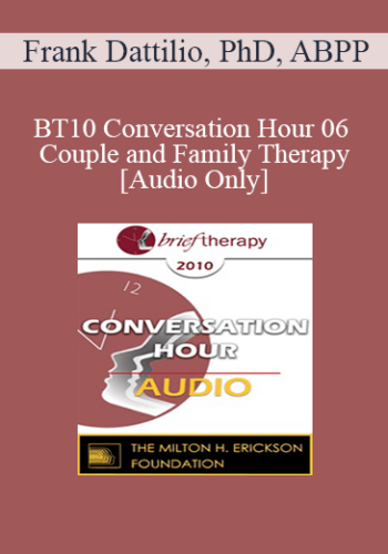 [Audio] BT10 Conversation Hour 06 – Couple And Family Therapy – Frank Dattilio, PhD, ABPP