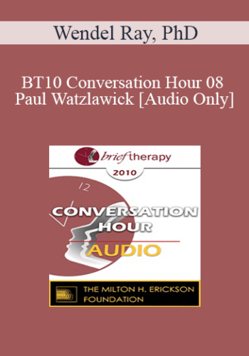[Audio] BT10 Conversation Hour 08 - Paul Watzlawick: Brief Therapy Master - Wendel Ray, PhD