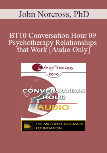 [Audio] BT10 Conversation Hour 09 – Psychotherapy Relationships That Work – John Norcross, PhD