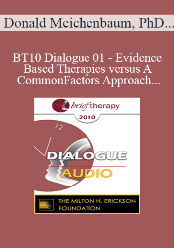 [Audio] BT10 Dialogue 01 - Evidence-Based Therapies versus A Common Factors Approach: A Way Forward - Donald Meichenbaum, PhD, Scott Miller, PhD