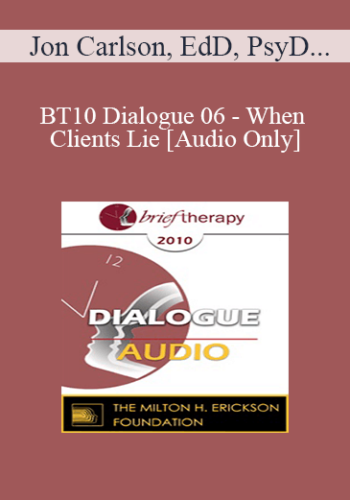 [Audio] BT10 Dialogue 06 - When Clients Lie - Jon Carlson, EdD, PsyD, Jeffrey Kottler, PhD