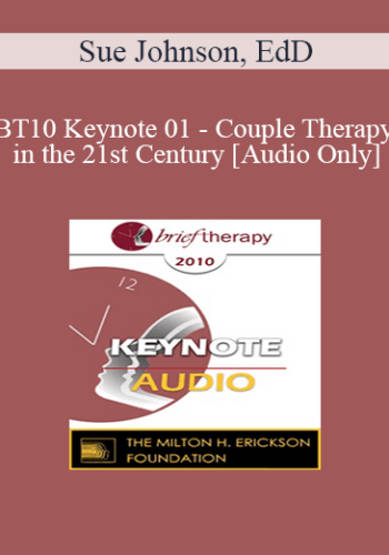 [Audio] BT10 Keynote 01 - Couple Therapy in the 21st Century - Sue Johnson, EdD