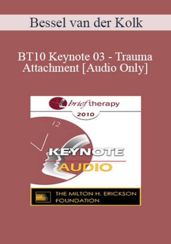 [Audio] BT10 Keynote 03 - Trauma and Attachment: Creating a Home within One’s Self - Bessel van der Kolk