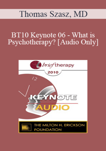 [Audio] BT10 Keynote 06 - What is Psychotherapy? - Thomas Szasz, MD