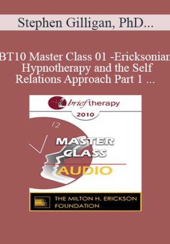 [Audio] BT10 Master Class 01 - Ericksonian Hypnotherapy and the Self-Relations Approach Part 1 - Stephen Gilligan, PhD, Jeffrey Zeig, PhD