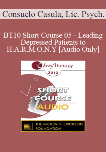 [Audio] BT10 Short Course 05 – Leading Depressed Patients To H.A.R.M.O.N.Y – Consuelo Casula, Lic. Psych.