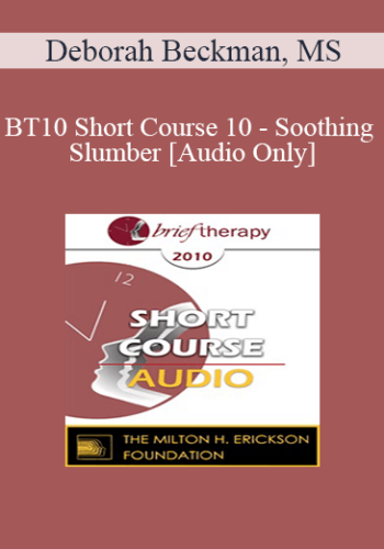 [Audio] BT10 Short Course 10 – Soothing Slumber: Tucking The Day’s Pain Away – Deborah Beckman, MS