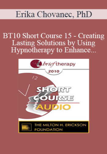 [Audio] BT10 Short Course 15 – Creating Lasting Solutions By Using Hypnotherapy To Enhance Metavalues And Being Motivation – Erika Chovanec, PhD