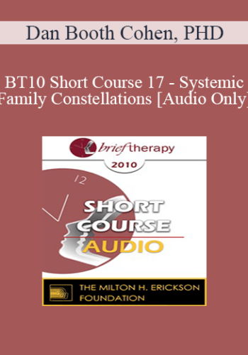 [Audio] BT10 Short Course 17 – Systemic Family Constellations: A Broken Heart Can Heal… Sometimes In One Beat – Dan Booth Cohen, PHD
