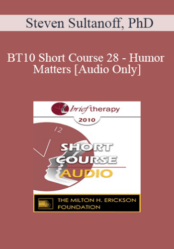 [Audio] BT10 Short Course 28 – Humor Matters: Clinical Applications Of Humor In Cognitive Therapy – Steven Sultanoff, PhD