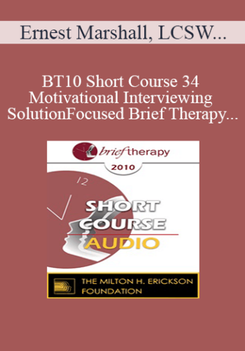 [Audio] BT10 Short Course 34 - Motivational Interviewing and Solution-Focused Brief Therapy: Partners for Lasting Change - Ernest Marshall, LCSW, Lindasue Marshall, LCSW