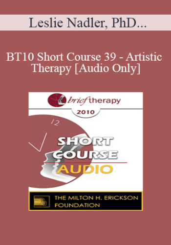 [Audio] BT10 Short Course 39 – Artistic Therapy: A Self-Reflective Process – Leslie Nadler, PhD, Steven Geschwer, PsyD