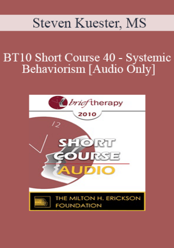 [Audio] BT10 Short Course 40 - Systemic Behaviorism: The Paradigm Shift to Strength-Based Treatment - Steven Kuester, MS