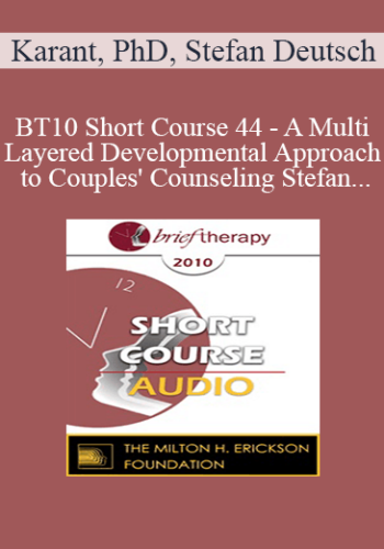 [Audio] BT10 Short Course 44 - A Multi-Layered Developmental Approach to Couples' Counseling: Using the Brain's Neuroplasticity to Achieve Permanent Results - Roberta Karant, PhD, Stefan Deutsch