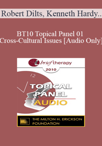 [Audio] BT10 Topical Panel 01 – Cross-Cultural Issues – Robert Dilts, Kenneth Hardy, PhD, Jeffrey Kottler, PhD, Esther Perel, MA, LMFT