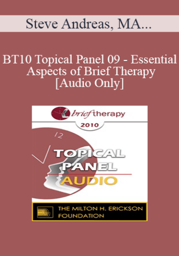 [Audio] BT10 Topical Panel 09 – Essential Aspects Of Brief Therapy – Steve Andreas, MA, Sue Johnson, EdD, Michael Yapko, PhD