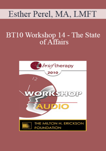 [Audio] BT10 Workshop 14 – The State Of Affairs: Rethinking Our Clinical Attitudes Towards Infidelity – Esther Perel, MA, LMFT