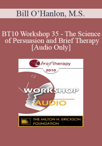 [Audio] BT10 Workshop 35 – The Science Of Persuasion And Brief Therapy – Bill O’Hanlon, M.S.